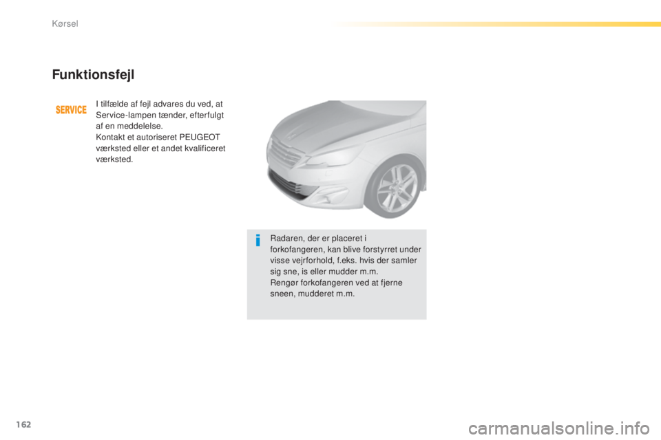 Peugeot 308 2015 Instruktionsbog (in Danish) 162
308_da_Chap04_conduite_ed01-2015
Funktionsfejl
I tilfælde af fejl advares du ved, at
Service-lampen tænder, efterfulgt
af en meddelelse.
Kontakt et autoriseret PEUGEOT
værksted eller et ande Peugeot 308 2015 Instruktionsbog (in Danish) 162
308_da_Chap04_conduite_ed01-2015
Funktionsfejl
I tilfælde af fejl advares du ved, at
Service-lampen tænder, efterfulgt
af en meddelelse.
Kontakt et autoriseret PEUGEOT
værksted eller et ande