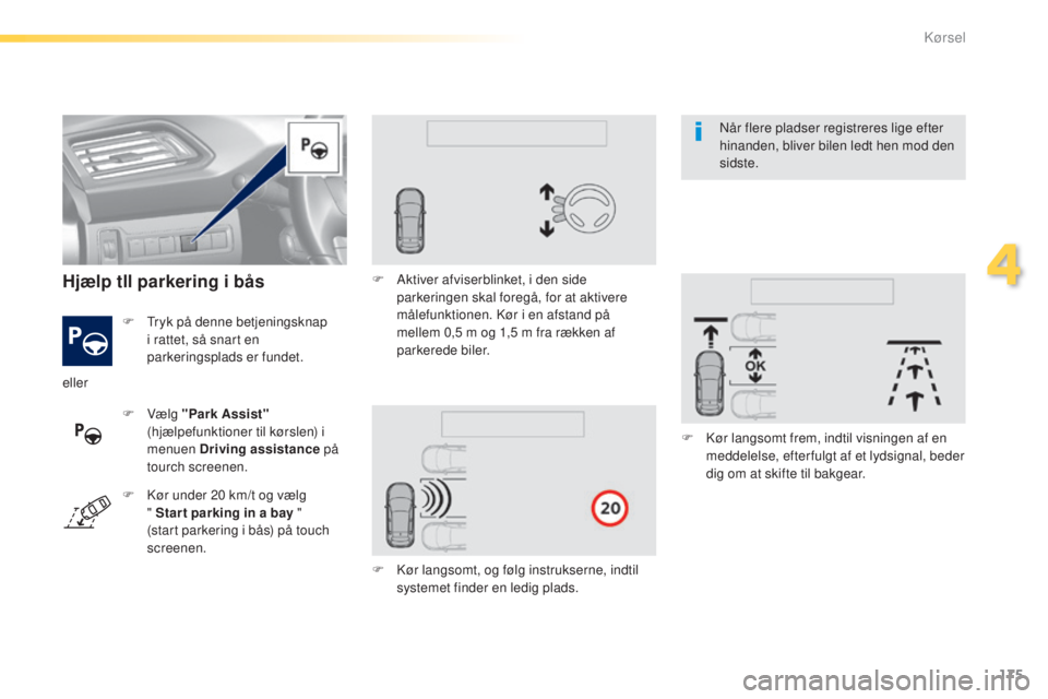 Peugeot 308 2015 Instruktionsbog (in Danish) 175
308_da_Chap04_conduite_ed01-2015
F Tryk på denne betjeningsknap i rattet, så snart en
parkeringsplads er fundet.
Hjælp tll parkering i bås
F Vælg " Park Assist"
(hjælpefunktioner Peugeot 308 2015 Instruktionsbog (in Danish) 175
308_da_Chap04_conduite_ed01-2015
F Tryk på denne betjeningsknap i rattet, så snart en
parkeringsplads er fundet.
Hjælp tll parkering i bås
F Vælg " Park Assist"
(hjælpefunktioner