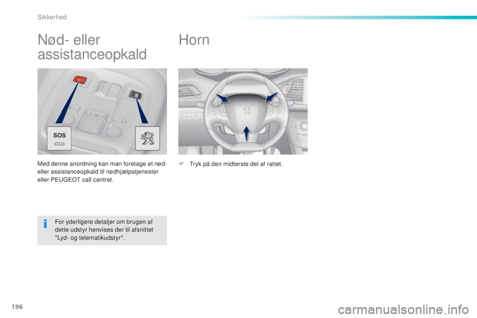 Peugeot 308 2015 Instruktionsbog (in Danish) 196
308_da_Chap06_securite_ed01-2015
Horn
F Tryk på den midterste del af rattet.
Nød- eller
assistanceopkald
Med denne anordning kan man foretage et nød-
eller assistanceopkald til nødhjælpstje Peugeot 308 2015 Instruktionsbog (in Danish) 196
308_da_Chap06_securite_ed01-2015
Horn
F Tryk på den midterste del af rattet.
Nød- eller
assistanceopkald
Med denne anordning kan man foretage et nød-
eller assistanceopkald til nødhjælpstje