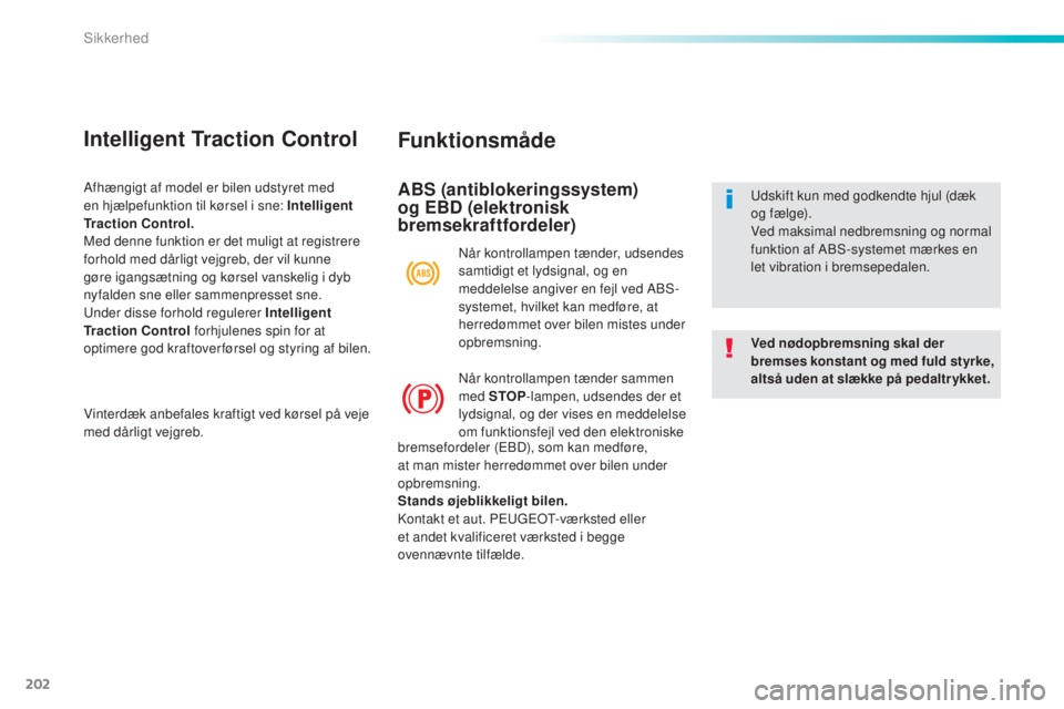 Peugeot 308 2015 Instruktionsbog (in Danish) 202
308_da_Chap06_securite_ed01-2015
Funktionsmåde
ABS (antiblokeringssystem)
og EBD (elektronisk
bremsekraftfordeler)
Ved nødopbremsning skal der
bremses konstant og med fuld styrke,
altså ude Peugeot 308 2015 Instruktionsbog (in Danish) 202
308_da_Chap06_securite_ed01-2015
Funktionsmåde
ABS (antiblokeringssystem)
og EBD (elektronisk
bremsekraftfordeler)
Ved nødopbremsning skal der
bremses konstant og med fuld styrke,
altså ude