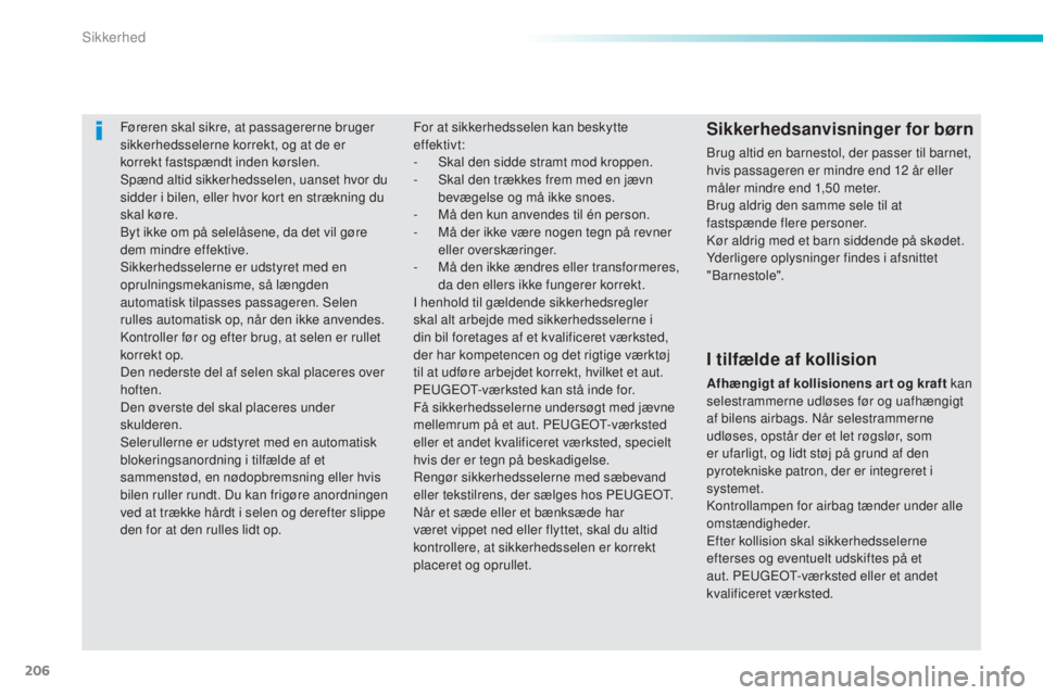 Peugeot 308 2015 Instruktionsbog (in Danish) 206
308_da_Chap06_securite_ed01-2015
Føreren skal sikre, at passagererne bruger
sikkerhedsselerne korrekt, og at de er
korrekt fastspændt inden kørslen.
Spænd altid sikkerhedsselen, uanset hvor Peugeot 308 2015 Instruktionsbog (in Danish) 206
308_da_Chap06_securite_ed01-2015
Føreren skal sikre, at passagererne bruger
sikkerhedsselerne korrekt, og at de er
korrekt fastspændt inden kørslen.
Spænd altid sikkerhedsselen, uanset hvor