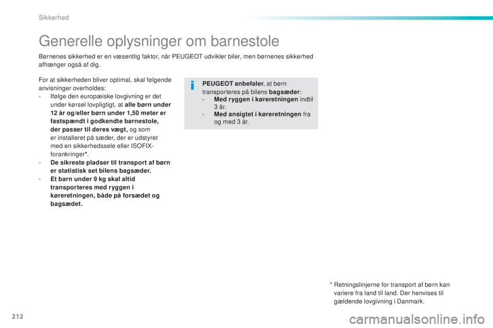Peugeot 308 2015 Instruktionsbog (in Danish) 212
308_da_Chap06_securite_ed01-2015
Generelle oplysninger om barnestole
For at sikkerheden bliver optimal, skal følgende
anvisninger overholdes:
-
I
følge den europæiske lovgivning er det
unde Peugeot 308 2015 Instruktionsbog (in Danish) 212
308_da_Chap06_securite_ed01-2015
Generelle oplysninger om barnestole
For at sikkerheden bliver optimal, skal følgende
anvisninger overholdes:
-
I
følge den europæiske lovgivning er det
unde