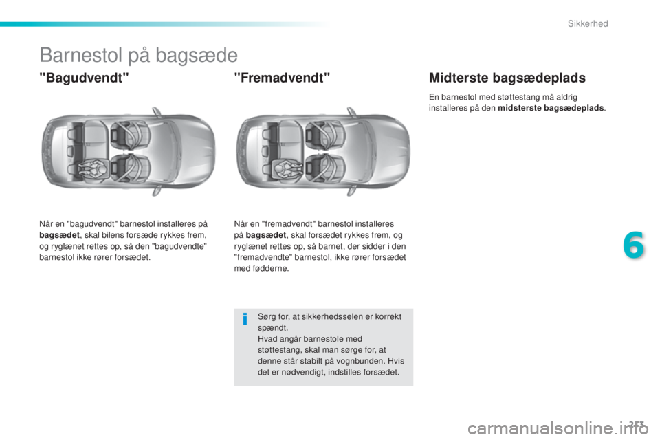 Peugeot 308 2015 Instruktionsbog (in Danish) 213
308_da_Chap06_securite_ed01-2015
Barnestol på bagsæde
"Bagudvendt"
Når en "bagudvendt" barnestol installeres på
bagsædet, skal bilens forsæde rykkes frem,
og ryglænet rett Peugeot 308 2015 Instruktionsbog (in Danish) 213
308_da_Chap06_securite_ed01-2015
Barnestol på bagsæde
"Bagudvendt"
Når en "bagudvendt" barnestol installeres på
bagsædet, skal bilens forsæde rykkes frem,
og ryglænet rett