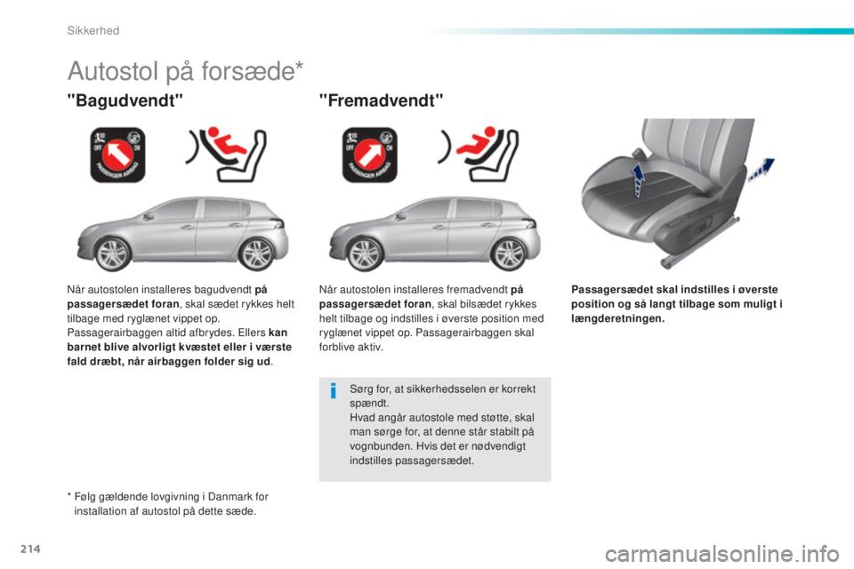 Peugeot 308 2015 Instruktionsbog (in Danish) 214
308_da_Chap06_securite_ed01-2015
Passagersædet skal indstilles i øverste
position og så langt tilbage som muligt i
længderetningen.
"Bagudvendt"
Autostol på forsæde*
"Fremadven Peugeot 308 2015 Instruktionsbog (in Danish) 214
308_da_Chap06_securite_ed01-2015
Passagersædet skal indstilles i øverste
position og så langt tilbage som muligt i
længderetningen.
"Bagudvendt"
Autostol på forsæde*
"Fremadven