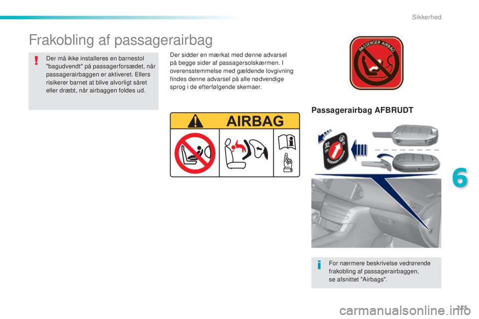 Peugeot 308 2015 Instruktionsbog (in Danish) 215
308_da_Chap06_securite_ed01-2015
Passagerairbag AFBRUDT
For nærmere beskrivelse vedrørende
frakobling af passagerairbaggen,
se afsnittet "Airbags".
Frakobling af passagerairbag
Der m Peugeot 308 2015 Instruktionsbog (in Danish) 215
308_da_Chap06_securite_ed01-2015
Passagerairbag AFBRUDT
For nærmere beskrivelse vedrørende
frakobling af passagerairbaggen,
se afsnittet "Airbags".
Frakobling af passagerairbag
Der m