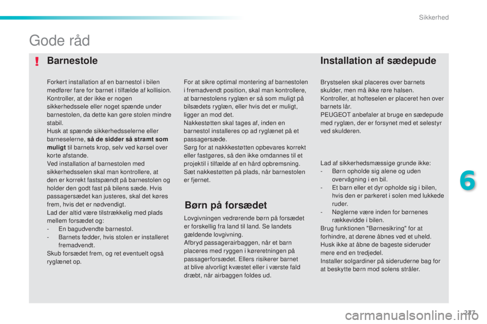Peugeot 308 2015 Instruktionsbog (in Danish) 227
308_da_Chap06_securite_ed01-2015
BarnestoleInstallation af sædepude
Gode råd
Lovgivningen vedrørende børn på forsædet
er forskellig fra land til land. Se landets
gældende lovgivning.
Afbr Peugeot 308 2015 Instruktionsbog (in Danish) 227
308_da_Chap06_securite_ed01-2015
BarnestoleInstallation af sædepude
Gode råd
Lovgivningen vedrørende børn på forsædet
er forskellig fra land til land. Se landets
gældende lovgivning.
Afbr