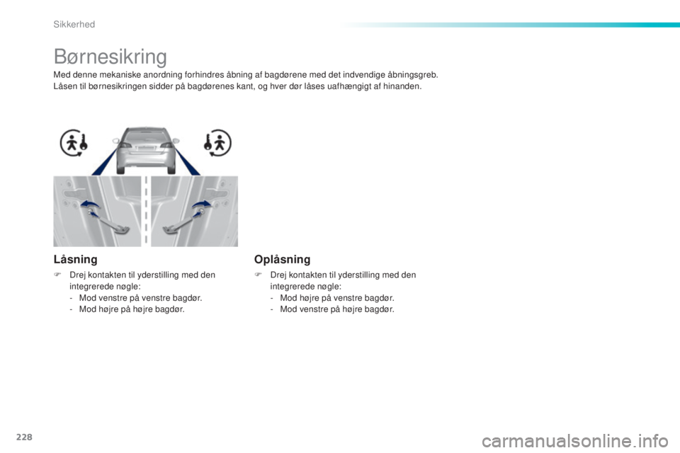 Peugeot 308 2015 Instruktionsbog (in Danish) 228
308_da_Chap06_securite_ed01-2015
Børnesikring
Med denne mekaniske anordning forhindres åbning af bagdørene med det indvendige åbningsgreb.
Låsen til børnesikringen sidder på bagdørenes kan Peugeot 308 2015 Instruktionsbog (in Danish) 228
308_da_Chap06_securite_ed01-2015
Børnesikring
Med denne mekaniske anordning forhindres åbning af bagdørene med det indvendige åbningsgreb.
Låsen til børnesikringen sidder på bagdørenes kan
