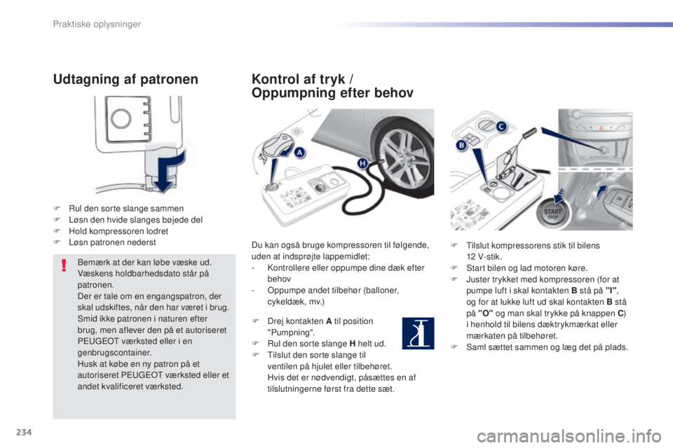 Peugeot 308 2015 Instruktionsbog (in Danish) 234
308_da_Chap07_info-pratiques_ed01-2015
Udtagning af patronen
F Rul den sorte slange sammen
F L øsn den hvide slanges bøjede del
F
H
old kompressoren lodret
F
L
øsn patronen nederstBemærk Peugeot 308 2015 Instruktionsbog (in Danish) 234
308_da_Chap07_info-pratiques_ed01-2015
Udtagning af patronen
F Rul den sorte slange sammen
F L øsn den hvide slanges bøjede del
F
H
old kompressoren lodret
F
L
øsn patronen nederstBemærk