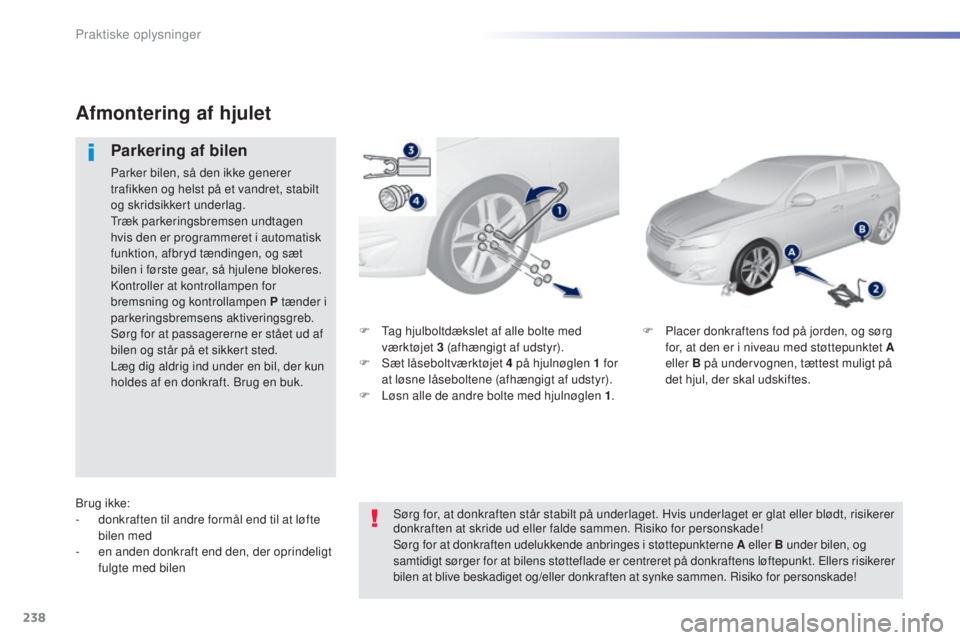 Peugeot 308 2015 Instruktionsbog (in Danish) 238
308_da_Chap07_info-pratiques_ed01-2015
F Tag hjulboltdækslet af alle bolte med værktøjet 3 (afhængigt af udstyr).
F
S
æt låseboltværktøjet 4 på hjulnøglen 1 for
at løsne låse Peugeot 308 2015 Instruktionsbog (in Danish) 238
308_da_Chap07_info-pratiques_ed01-2015
F Tag hjulboltdækslet af alle bolte med værktøjet 3 (afhængigt af udstyr).
F
S
æt låseboltværktøjet 4 på hjulnøglen 1 for
at løsne låse