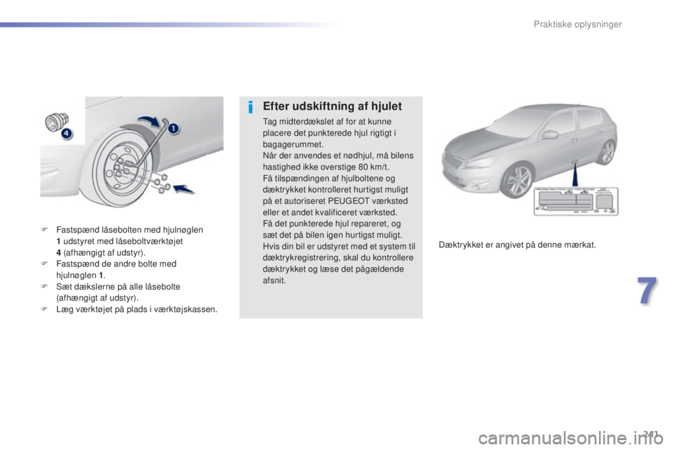 Peugeot 308 2015 Instruktionsbog (in Danish) 241
308_da_Chap07_info-pratiques_ed01-2015
F Fastspænd låsebolten med hjulnøglen 1 udstyret med låseboltværktøjet
4
(afhængigt af udstyr).
F
F
astspænd de andre bolte med
hjulnøglen Peugeot 308 2015 Instruktionsbog (in Danish) 241
308_da_Chap07_info-pratiques_ed01-2015
F Fastspænd låsebolten med hjulnøglen 1 udstyret med låseboltværktøjet
4
(afhængigt af udstyr).
F
F
astspænd de andre bolte med
hjulnøglen