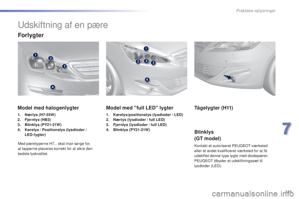 Peugeot 308 2015 Instruktionsbog (in Danish) 243
308_da_Chap07_info-pratiques_ed01-2015
Udskiftning af en pære
Forlygter
Model med "full LED" lygter
1. Kørelys/positionslys (lysdioder / LED)
2. N ærlys (lysdioder / full LED)
3.
F
je Peugeot 308 2015 Instruktionsbog (in Danish) 243
308_da_Chap07_info-pratiques_ed01-2015
Udskiftning af en pære
Forlygter
Model med "full LED" lygter
1. Kørelys/positionslys (lysdioder / LED)
2. N ærlys (lysdioder / full LED)
3.
F
je