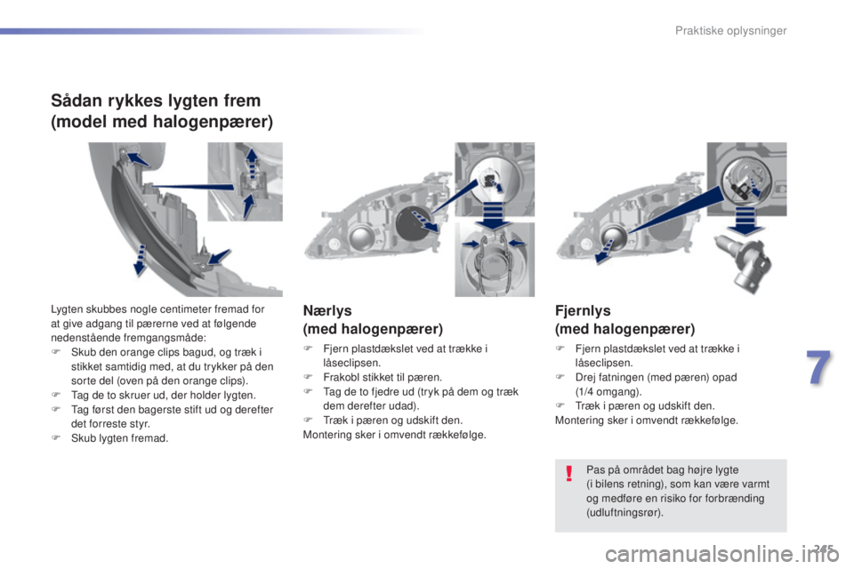 Peugeot 308 2015 Instruktionsbog (in Danish) 245
308_da_Chap07_info-pratiques_ed01-2015
Fjernlys
(med halogenpærer)
F Fjern plastdækslet ved at trække i låseclipsen.
F
D
rej fatningen (med pæren) opad
(1/4
omgang).
F
T
ræk i pær Peugeot 308 2015 Instruktionsbog (in Danish) 245
308_da_Chap07_info-pratiques_ed01-2015
Fjernlys
(med halogenpærer)
F Fjern plastdækslet ved at trække i låseclipsen.
F
D
rej fatningen (med pæren) opad
(1/4
omgang).
F
T
ræk i pær