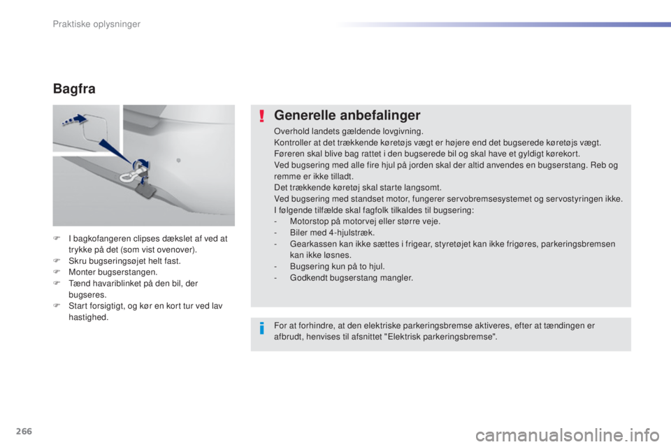 Peugeot 308 2015  Instruktionsbog (in Danish) 266
308_da_Chap07_info-pratiques_ed01-2015
Generelle anbefalinger
Overhold landets gældende lovgivning.
Kontroller at det trækkende køretøjs vægt er højere end det bugserede køretøjs vægt.
F