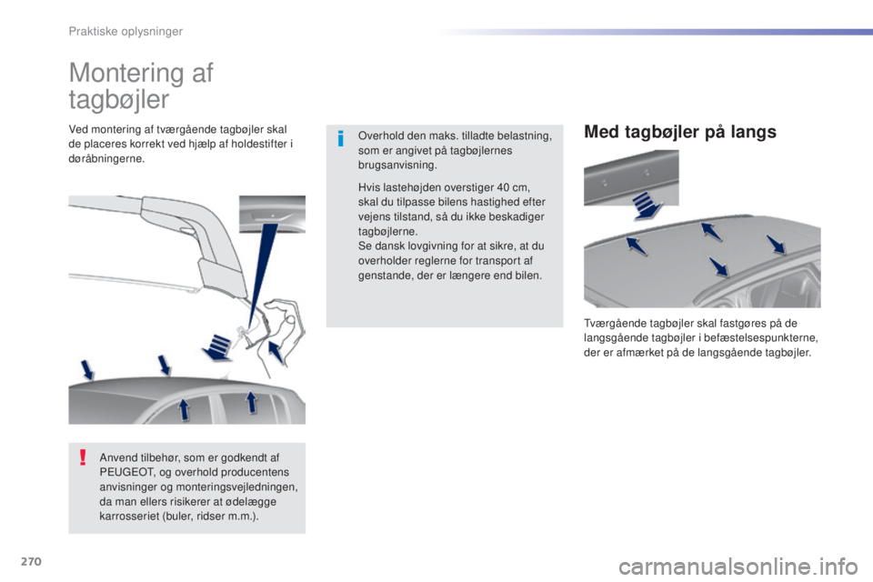 Peugeot 308 2015 Instruktionsbog (in Danish) 270
308_da_Chap07_info-pratiques_ed01-2015
Montering af
tagbøjler
Overhold den maks. tilladte belastning,
som er angivet på tagbøjlernes
brugsanvisning.
Ved montering af tværgående tagbøjler Peugeot 308 2015 Instruktionsbog (in Danish) 270
308_da_Chap07_info-pratiques_ed01-2015
Montering af
tagbøjler
Overhold den maks. tilladte belastning,
som er angivet på tagbøjlernes
brugsanvisning.
Ved montering af tværgående tagbøjler