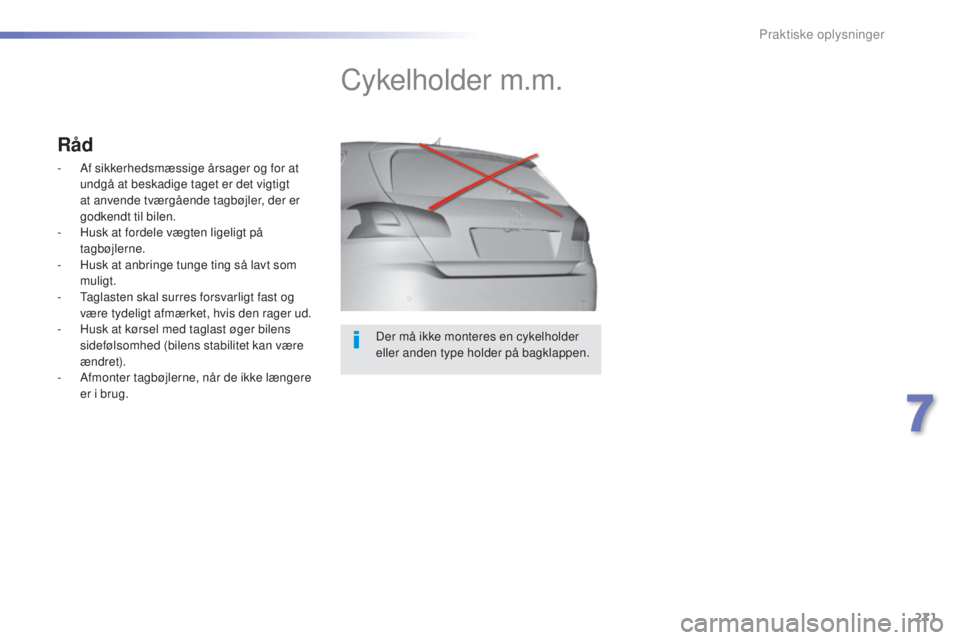 Peugeot 308 2015 Instruktionsbog (in Danish) 271
308_da_Chap07_info-pratiques_ed01-2015
Der må ikke monteres en cykelholder
eller anden type holder på bagklappen.
Cykelholder m.m.
Råd
- Af sikkerhedsmæssige årsager og for at undgå at besk Peugeot 308 2015 Instruktionsbog (in Danish) 271
308_da_Chap07_info-pratiques_ed01-2015
Der må ikke monteres en cykelholder
eller anden type holder på bagklappen.
Cykelholder m.m.
Råd
- Af sikkerhedsmæssige årsager og for at undgå at besk