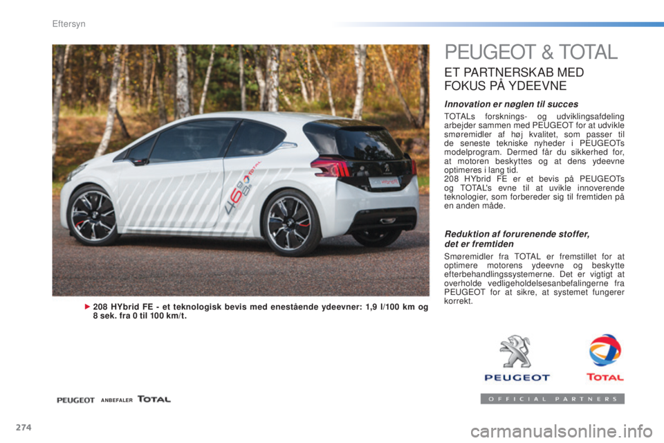 Peugeot 308 2015 Instruktionsbog (in Danish) 274
308_da_Chap08_verifications_ed01-2015
PEUGEOT & TOTAL
ET PARTNERSK AB MED
F
OKUS PÅ YDEEVNE
Innovation er nøglen til succes
TOTALs forsknings- og udviklingsafdeling
arbejder sammen med P Peugeot 308 2015 Instruktionsbog (in Danish) 274
308_da_Chap08_verifications_ed01-2015
PEUGEOT & TOTAL
ET PARTNERSK AB MED
F
OKUS PÅ YDEEVNE
Innovation er nøglen til succes
TOTALs forsknings- og udviklingsafdeling
arbejder sammen med P
