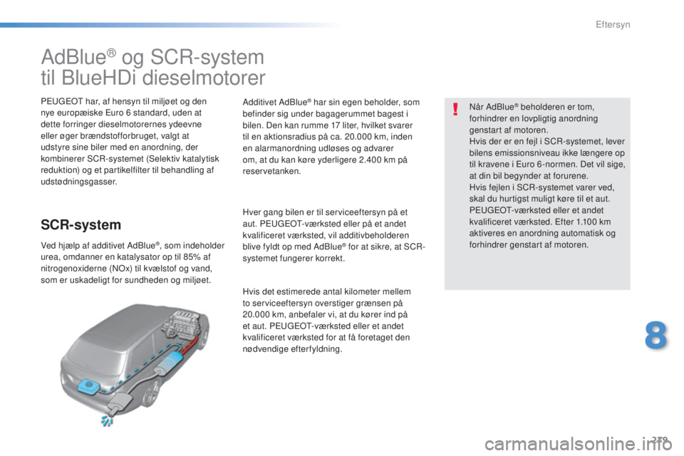 Peugeot 308 2015 Instruktionsbog (in Danish) 279
308_da_Chap08_verifications_ed01-2015
AdBlue® og SCR-system
til BlueHDi dieselmotorer
PEUGEOT har, af hensyn til miljøet og den
nye europæiske Euro 6
standard, uden at
dette forringer dies Peugeot 308 2015 Instruktionsbog (in Danish) 279
308_da_Chap08_verifications_ed01-2015
AdBlue® og SCR-system
til BlueHDi dieselmotorer
PEUGEOT har, af hensyn til miljøet og den
nye europæiske Euro 6
standard, uden at
dette forringer dies