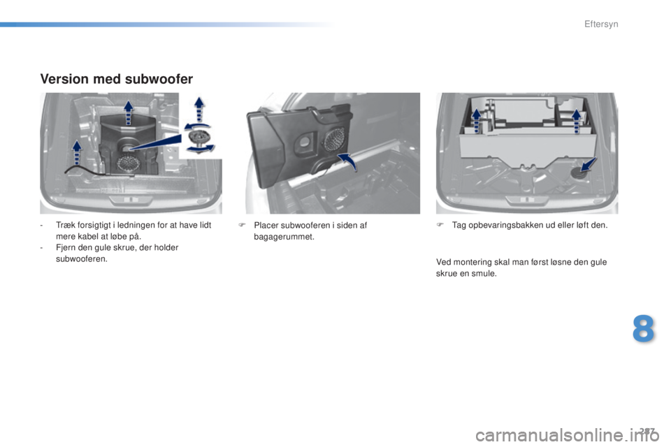 Peugeot 308 2015 Instruktionsbog (in Danish) 287
308_da_Chap08_verifications_ed01-2015
Version med subwoofer
- Træk forsigtigt i ledningen for at have lidt mere kabel at løbe på.
-
F
jern den gule skrue, der holder
subwooferen. F
T ag op Peugeot 308 2015 Instruktionsbog (in Danish) 287
308_da_Chap08_verifications_ed01-2015
Version med subwoofer
- Træk forsigtigt i ledningen for at have lidt mere kabel at løbe på.
-
F
jern den gule skrue, der holder
subwooferen. F
T ag op