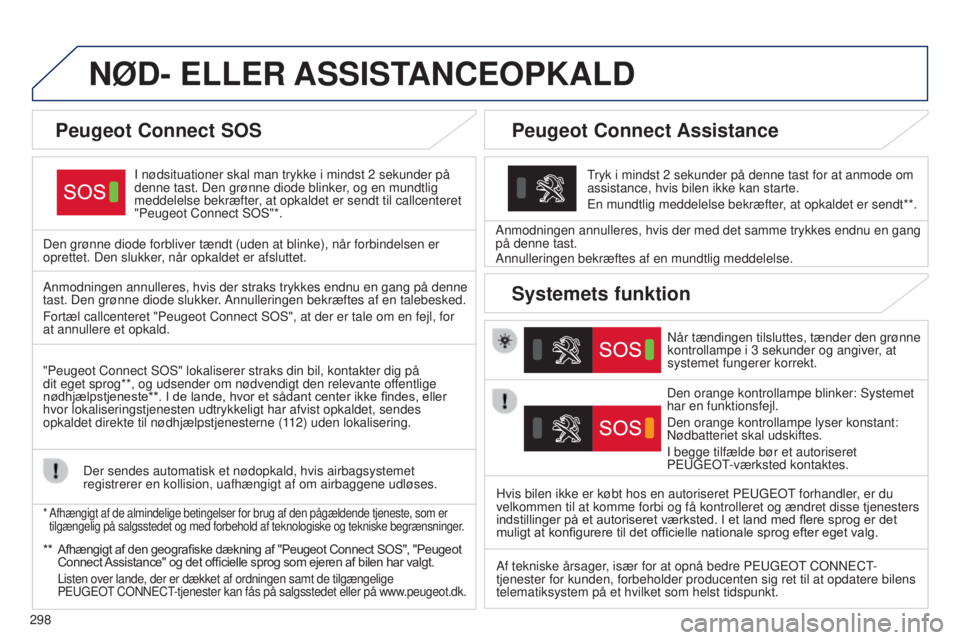 Peugeot 308 2015 Instruktionsbog (in Danish) 298
NøD- ELLER ASSIST ANCEOPKALD
I nødsituationer skal man trykke i mindst 2 sekunder på
denne tast. Den grønne diode blinker , og en mundtlig
meddelelse bekræfter, at opkaldet er sendt til cal Peugeot 308 2015 Instruktionsbog (in Danish) 298
NøD- ELLER ASSIST ANCEOPKALD
I nødsituationer skal man trykke i mindst 2 sekunder på
denne tast. Den grønne diode blinker , og en mundtlig
meddelelse bekræfter, at opkaldet er sendt til cal