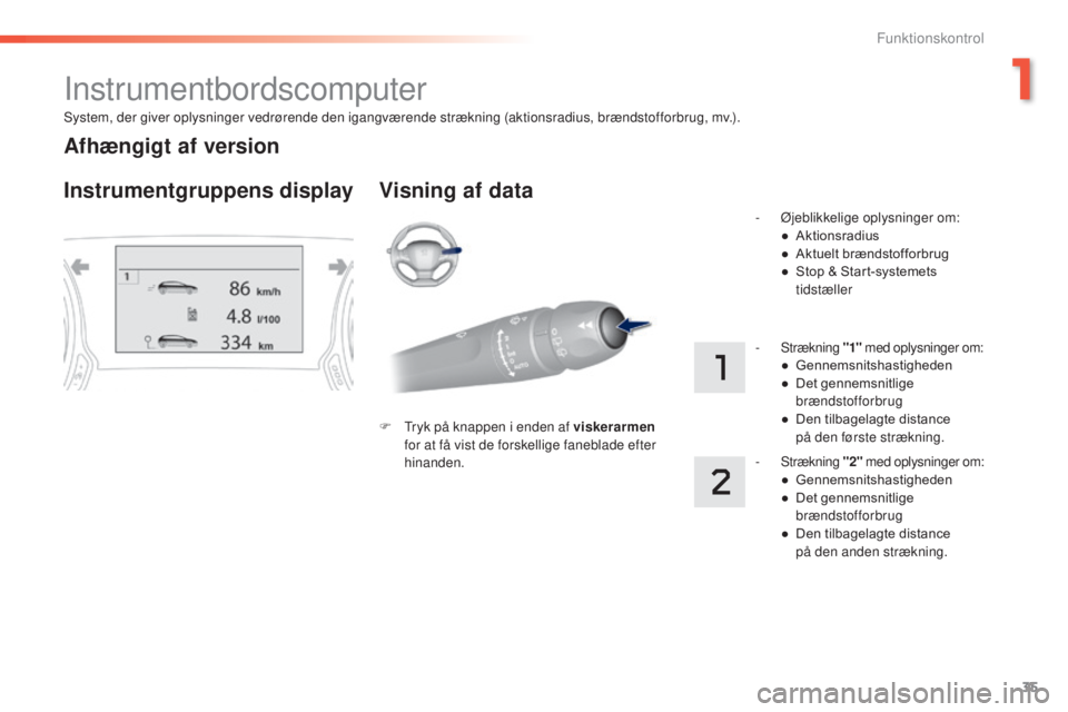 Peugeot 308 2015 Instruktionsbog (in Danish) 35
308_da_Chap01_controle-de-marche_ed01-2015
System, der giver oplysninger vedrørende den igangværende strækning (aktionsradius, brændstofforbrug, mv.).
Instrumentbordscomputer
Instrumentgruppens Peugeot 308 2015 Instruktionsbog (in Danish) 35
308_da_Chap01_controle-de-marche_ed01-2015
System, der giver oplysninger vedrørende den igangværende strækning (aktionsradius, brændstofforbrug, mv.).
Instrumentbordscomputer
Instrumentgruppens