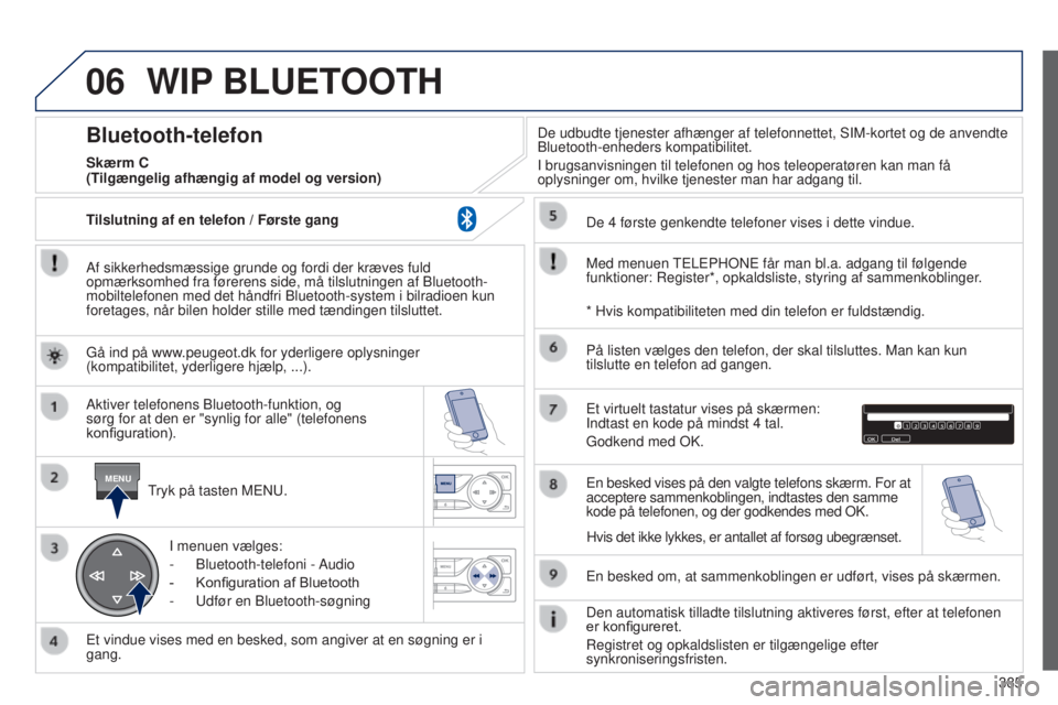 Peugeot 308 2015  Instruktionsbog (in Danish) 06
MENU
385
WIP BLUETOOTH
Af sikkerhedsmæssige grunde og fordi der kræves fuld 
opmærksomhed fra førerens side, må tilslutningen af Bluetooth-
mobiltelefonen med det håndfri Bluetooth-system i b