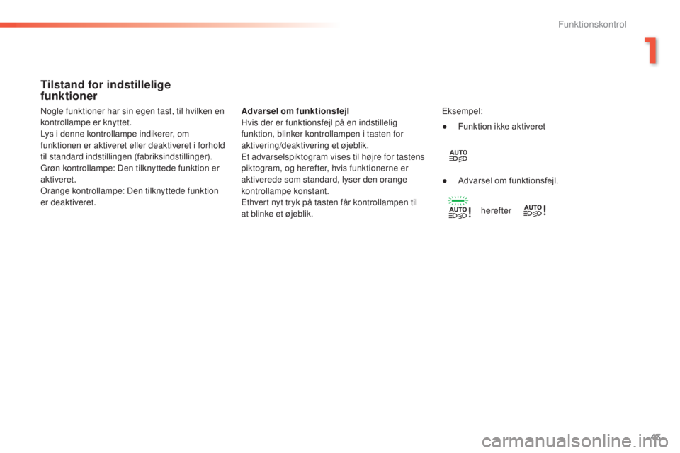 Peugeot 308 2015 Instruktionsbog (in Danish) 43
308_da_Chap01_controle-de-marche_ed01-2015
Tilstand for indstillelige
funktioner
Advarsel om funktionsfejl
Hvis der er funktionsfejl på en indstillelig
funktion, blinker kontrollampen i tasten f Peugeot 308 2015 Instruktionsbog (in Danish) 43
308_da_Chap01_controle-de-marche_ed01-2015
Tilstand for indstillelige
funktioner
Advarsel om funktionsfejl
Hvis der er funktionsfejl på en indstillelig
funktion, blinker kontrollampen i tasten f