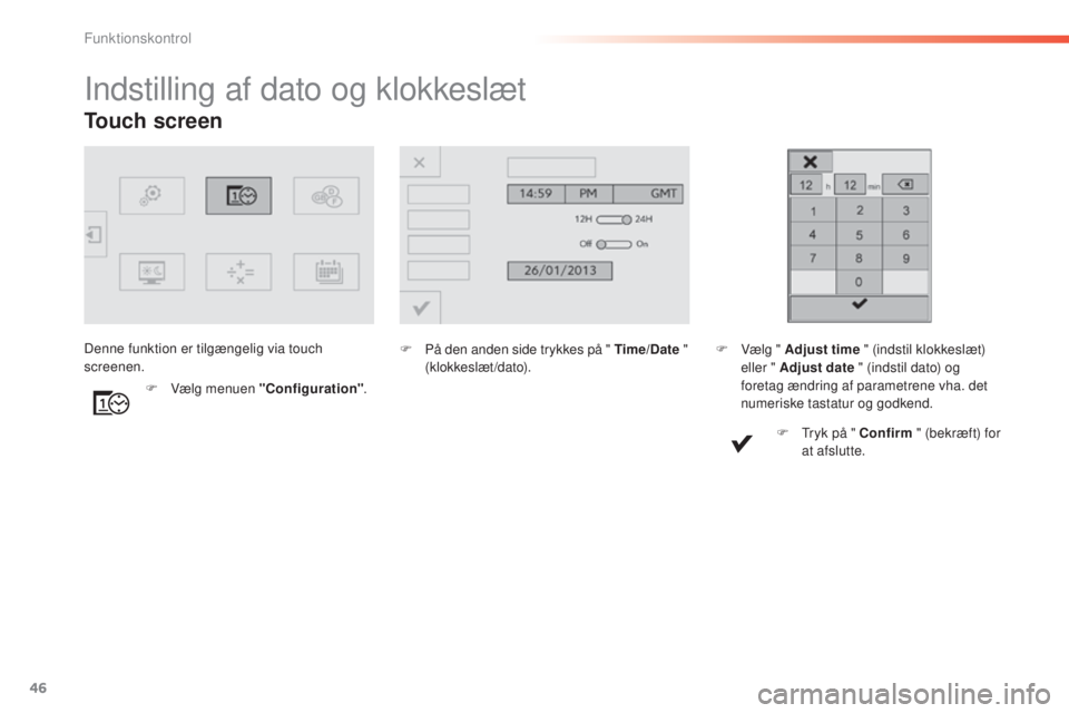 Peugeot 308 2015 Instruktionsbog (in Danish) 46
308_da_Chap01_controle-de-marche_ed01-2015
Touch screen
Indstilling af dato og klokkeslæt
F På den anden side trykkes på " Time/Date "
(klokkeslæt/dato).
F
V
ælg menuen "Confi Peugeot 308 2015 Instruktionsbog (in Danish) 46
308_da_Chap01_controle-de-marche_ed01-2015
Touch screen
Indstilling af dato og klokkeslæt
F På den anden side trykkes på " Time/Date "
(klokkeslæt/dato).
F
V
ælg menuen "Confi
