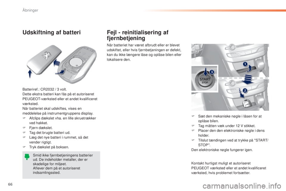Peugeot 308 2015 Instruktionsbog (in Danish) 66
308_da_Chap02_ouvertures_ed01-2015
Udskiftning af batteri
Batteriref.: CR2032 / 3 volt.
D ette ekstra batteri kan fås på et autoriseret
PEUGEOT-værksted eller et andet kvalificeret
værksted.
Peugeot 308 2015 Instruktionsbog (in Danish) 66
308_da_Chap02_ouvertures_ed01-2015
Udskiftning af batteri
Batteriref.: CR2032 / 3 volt.
D ette ekstra batteri kan fås på et autoriseret
PEUGEOT-værksted eller et andet kvalificeret
værksted.