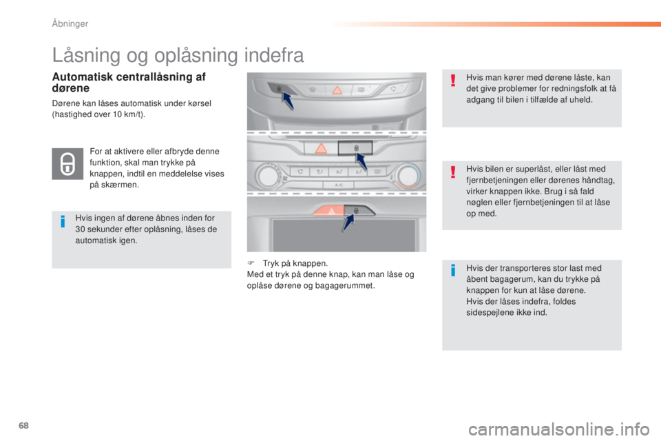 Peugeot 308 2015 Instruktionsbog (in Danish) 68
308_da_Chap02_ouvertures_ed01-2015
Låsning og oplåsning indefra
Hvis ingen af dørene åbnes inden for
30 sekunder efter oplåsning, låses de
automatisk igen. Hvis bilen er superlåst, eller Peugeot 308 2015 Instruktionsbog (in Danish) 68
308_da_Chap02_ouvertures_ed01-2015
Låsning og oplåsning indefra
Hvis ingen af dørene åbnes inden for
30 sekunder efter oplåsning, låses de
automatisk igen. Hvis bilen er superlåst, eller