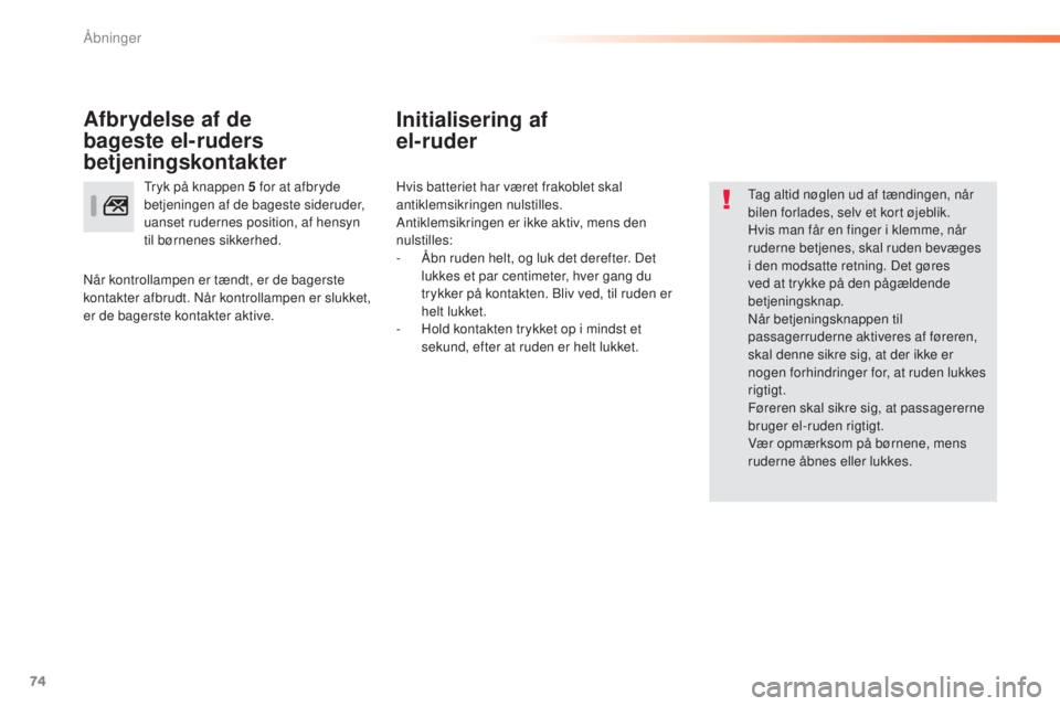 Peugeot 308 2015 Instruktionsbog (in Danish) 74
308_da_Chap02_ouvertures_ed01-2015
Initialisering af
el-ruder
Tag altid nøglen ud af tændingen, når
bilen forlades, selv et kort øjeblik.
Hvis man får en finger i klemme, når
ruderne betj Peugeot 308 2015 Instruktionsbog (in Danish) 74
308_da_Chap02_ouvertures_ed01-2015
Initialisering af
el-ruder
Tag altid nøglen ud af tændingen, når
bilen forlades, selv et kort øjeblik.
Hvis man får en finger i klemme, når
ruderne betj