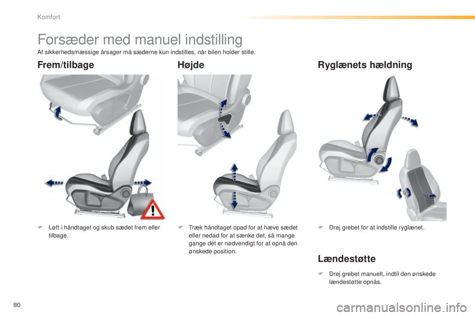 Peugeot 308 2015 Instruktionsbog (in Danish) 80
308_da_Chap03_confort_ed01-2015
Forsæder med manuel indstilling
F Løft i håndtaget og skub sædet frem eller tilbage. F
T ræk håndtaget opad for at hæve sædet
eller nedad for at sænke det Peugeot 308 2015 Instruktionsbog (in Danish) 80
308_da_Chap03_confort_ed01-2015
Forsæder med manuel indstilling
F Løft i håndtaget og skub sædet frem eller tilbage. F
T ræk håndtaget opad for at hæve sædet
eller nedad for at sænke det