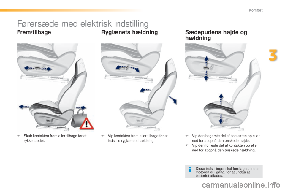 Peugeot 308 2015 Instruktionsbog (in Danish) 81
308_da_Chap03_confort_ed01-2015
Førersæde med elektrisk indstilling
Frem/tilbageRyglænets hældningSædepudens højde og
hældning
Disse indstillinger skal foretages, mens
motoren er i gang, f Peugeot 308 2015 Instruktionsbog (in Danish) 81
308_da_Chap03_confort_ed01-2015
Førersæde med elektrisk indstilling
Frem/tilbageRyglænets hældningSædepudens højde og
hældning
Disse indstillinger skal foretages, mens
motoren er i gang, f