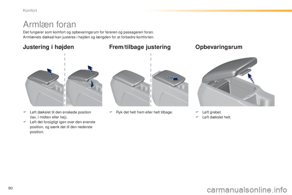 Peugeot 308 2015 Instruktionsbog (in Danish) 90
308_da_Chap03_confort_ed01-2015
Armlæn foran
Det fungerer som komfort og opbevaringsrum for føreren og passageren foran.
Armlænets dæksel kan justeres i højden og længden for at forbedre komf Peugeot 308 2015 Instruktionsbog (in Danish) 90
308_da_Chap03_confort_ed01-2015
Armlæn foran
Det fungerer som komfort og opbevaringsrum for føreren og passageren foran.
Armlænets dæksel kan justeres i højden og længden for at forbedre komf