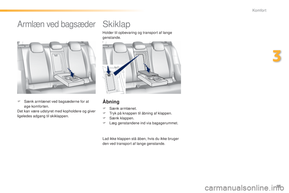 Peugeot 308 2015 Instruktionsbog (in Danish) 93
308_da_Chap03_confort_ed01-2015
Skiklap
Holder til opbevaring og transport af lange
genstande.
Åbning
F Sænk armlænet.
F T ryk på knappen til åbning af klappen.
F
S
ænk klappen.
F
L
æ Peugeot 308 2015 Instruktionsbog (in Danish) 93
308_da_Chap03_confort_ed01-2015
Skiklap
Holder til opbevaring og transport af lange
genstande.
Åbning
F Sænk armlænet.
F T ryk på knappen til åbning af klappen.
F
S
ænk klappen.
F
L
æ
