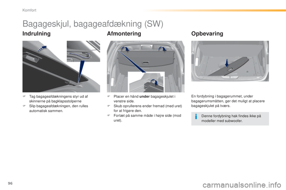 Peugeot 308 2015 Instruktionsbog (in Danish) 96
308_da_Chap03_confort_ed01-2015
Bagageskjul, bagageafdækning (SW)
IndrulningAfmonteringOpbevaring
F Tag bagageafdækningens styr ud af
skinnerne på bagklapsstolperne
F
S
lip bagageafdækninge Peugeot 308 2015 Instruktionsbog (in Danish) 96
308_da_Chap03_confort_ed01-2015
Bagageskjul, bagageafdækning (SW)
IndrulningAfmonteringOpbevaring
F Tag bagageafdækningens styr ud af
skinnerne på bagklapsstolperne
F
S
lip bagageafdækninge