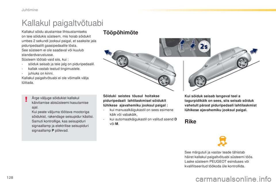 Peugeot 308 2015  Omaniku käsiraamat (in Estonian) 128
308_et_Chap04_conduite_ed01-2015
Kallakul paigaltvõtuabi
Kallakul sõidu alustamise lihtsustamiseks 
on teie sõidukis süsteem, mis hoiab sõidukit 
umbes 2  sekundi jooksul paigal, et saaksite 