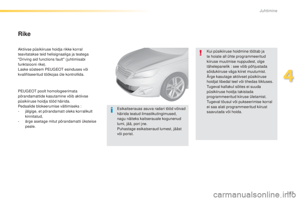Peugeot 308 2015 Omaniku käsiraamat (in Estonian) 153
308_et_Chap04_conduite_ed01-2015
Aktiivse püsikiiruse hoidja rikke korral
teavitatakse teid helisignaaliga ja teatega
"Driving aid functions fault" ( juhtimisabi
funktsiooni rike).
Las Peugeot 308 2015 Omaniku käsiraamat (in Estonian) 153
308_et_Chap04_conduite_ed01-2015
Aktiivse püsikiiruse hoidja rikke korral
teavitatakse teid helisignaaliga ja teatega
"Driving aid functions fault" ( juhtimisabi
funktsiooni rike).
Las