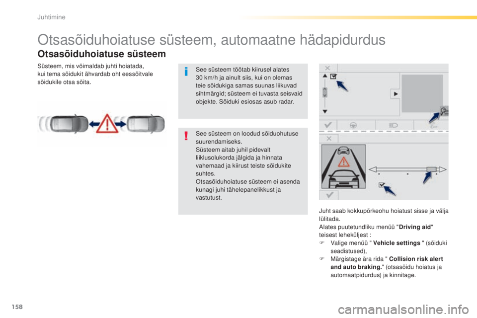 Peugeot 308 2015 Omaniku käsiraamat (in Estonian) 158
308_et_Chap04_conduite_ed01-2015
Otsasõiduhoiatuse süsteem, automaatne hädapidurdus
Otsasõiduhoiatuse süsteem
Juht saab kokkupõrkeohu hoiatust sisse ja välja
lülitada.
Alates puutetundlik Peugeot 308 2015 Omaniku käsiraamat (in Estonian) 158
308_et_Chap04_conduite_ed01-2015
Otsasõiduhoiatuse süsteem, automaatne hädapidurdus
Otsasõiduhoiatuse süsteem
Juht saab kokkupõrkeohu hoiatust sisse ja välja
lülitada.
Alates puutetundlik