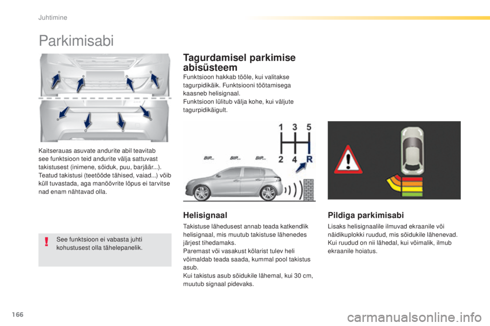 Peugeot 308 2015  Omaniku käsiraamat (in Estonian) 166
308_et_Chap04_conduite_ed01-2015
Kaitserauas asuvate andurite abil teavitab 
see funktsioon teid andurite välja sattuvast 
takistusest (inimene, sõiduk, puu, barjäär...).
Teatud takistusi (tee