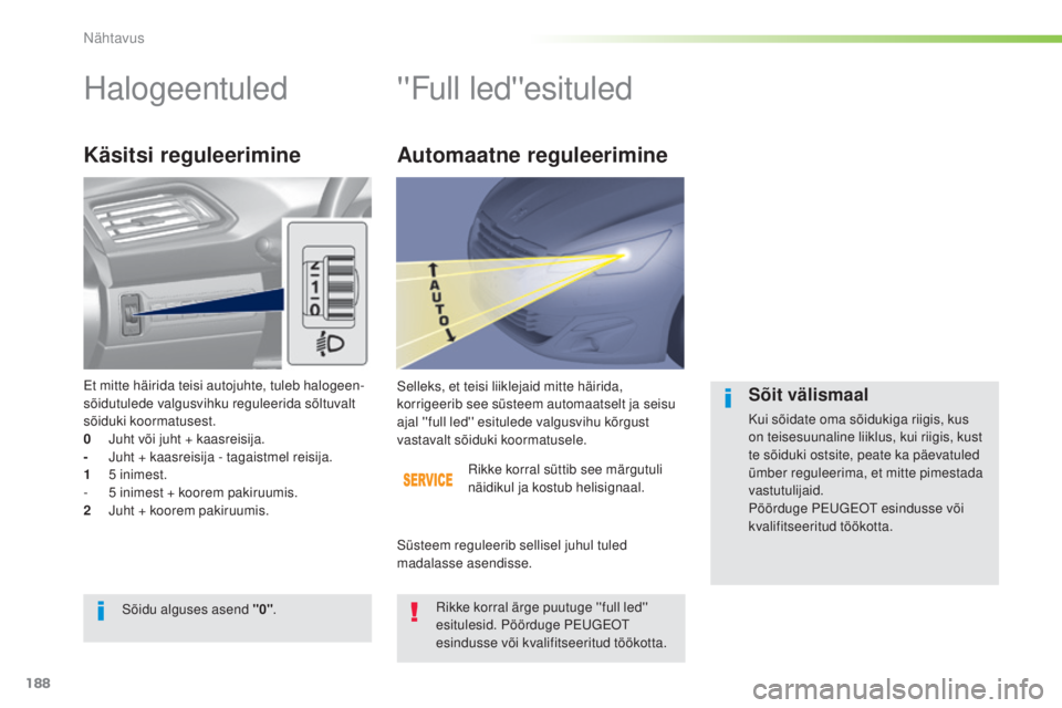 Peugeot 308 2015 Omaniku käsiraamat (in Estonian) 188
308_et_Chap05_visibilite_ed01-2015
Halogeentuled ''Full led''esituled
Käsitsi reguleerimine
Rikke korral süttib see märgutuli
näidikul ja kostub helisignaal.
Selleks, et teisi Peugeot 308 2015 Omaniku käsiraamat (in Estonian) 188
308_et_Chap05_visibilite_ed01-2015
Halogeentuled ''Full led''esituled
Käsitsi reguleerimine
Rikke korral süttib see märgutuli
näidikul ja kostub helisignaal.
Selleks, et teisi