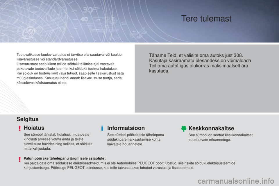 Peugeot 308 2015 Omaniku käsiraamat (in Estonian) Tere tulemast
SelgitusHoiatus
See sümbol tähistab hoiatusi, mida peate
kindlasti arvesse võtma enda ja teiste
turvalisuse huvides ning selleks, et sõidukit
mitte kahjustada.
Informatsioon
See s Peugeot 308 2015 Omaniku käsiraamat (in Estonian) Tere tulemast
SelgitusHoiatus
See sümbol tähistab hoiatusi, mida peate
kindlasti arvesse võtma enda ja teiste
turvalisuse huvides ning selleks, et sõidukit
mitte kahjustada.
Informatsioon
See s