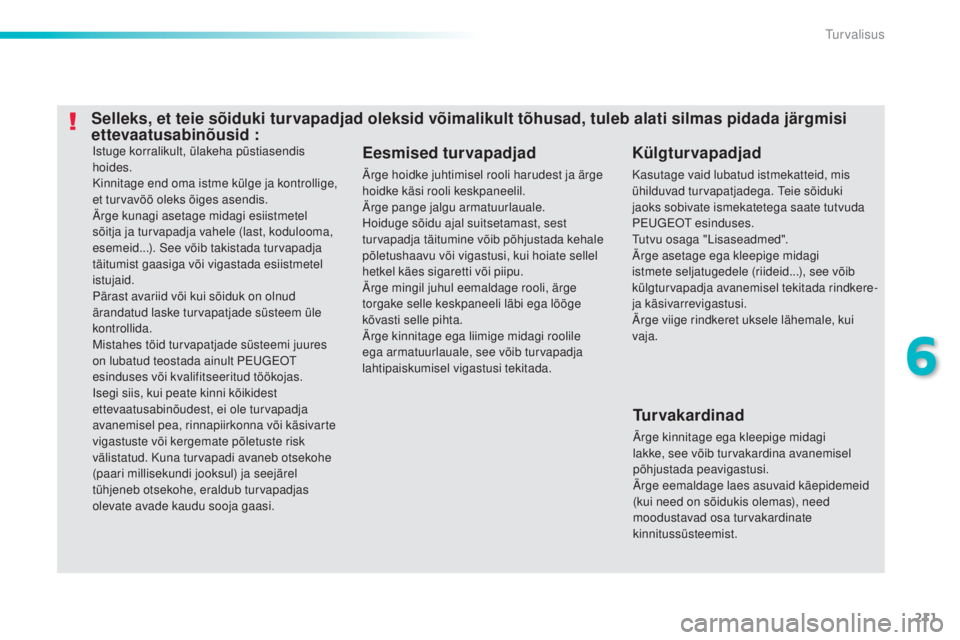 Peugeot 308 2015 Omaniku käsiraamat (in Estonian) 211
308_et_Chap06_securite_ed01-2015
Istuge korralikult, ülakeha püstiasendis
hoides.
Kinnitage end oma istme külge ja kontrollige,
et turvavöö oleks õiges asendis.
Ärge kunagi asetage midagi Peugeot 308 2015 Omaniku käsiraamat (in Estonian) 211
308_et_Chap06_securite_ed01-2015
Istuge korralikult, ülakeha püstiasendis
hoides.
Kinnitage end oma istme külge ja kontrollige,
et turvavöö oleks õiges asendis.
Ärge kunagi asetage midagi