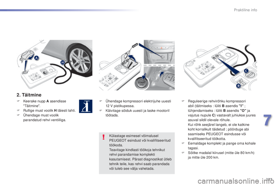 Peugeot 308 2015 Omaniku käsiraamat (in Estonian) 233
308_et_Chap07_info-pratiques_ed01-2015
2. Täitmine
F Ühendage kompressori elektrijuhe uuesti 12 V pistikupessa.
F
K
äivitage sõiduk uuesti ja laske mootoril
töötada. F
R eguleerige reh Peugeot 308 2015 Omaniku käsiraamat (in Estonian) 233
308_et_Chap07_info-pratiques_ed01-2015
2. Täitmine
F Ühendage kompressori elektrijuhe uuesti 12 V pistikupessa.
F
K
äivitage sõiduk uuesti ja laske mootoril
töötada. F
R eguleerige reh