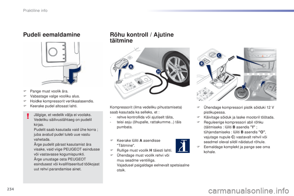 Peugeot 308 2015 Omaniku käsiraamat (in Estonian) 234
308_et_Chap07_info-pratiques_ed01-2015
Pudeli eemaldamine
F Pange must voolik ära.
F V abastage valge vooliku alus.
F
H
oidke kompressorit vertikaalasendis.
F
K
eerake pudel altosast lahti. Peugeot 308 2015 Omaniku käsiraamat (in Estonian) 234
308_et_Chap07_info-pratiques_ed01-2015
Pudeli eemaldamine
F Pange must voolik ära.
F V abastage valge vooliku alus.
F
H
oidke kompressorit vertikaalasendis.
F
K
eerake pudel altosast lahti.