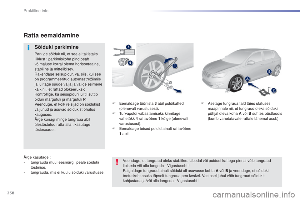 Peugeot 308 2015 Omaniku käsiraamat (in Estonian) 238
308_et_Chap07_info-pratiques_ed01-2015
F Eemaldage tööriista 3 abil poldikatted
(olenevalt varustusest).
F
T
urvapoldi vabastamiseks kinnitage
vahetükk 4
rattavõtme 1 külge (oleneva Peugeot 308 2015 Omaniku käsiraamat (in Estonian) 238
308_et_Chap07_info-pratiques_ed01-2015
F Eemaldage tööriista 3 abil poldikatted
(olenevalt varustusest).
F
T
urvapoldi vabastamiseks kinnitage
vahetükk 4
rattavõtme 1 külge (oleneva