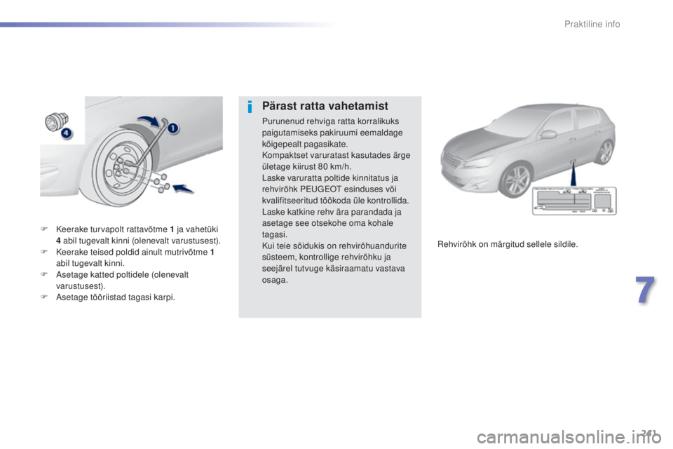 Peugeot 308 2015 Omaniku käsiraamat (in Estonian) 241
308_et_Chap07_info-pratiques_ed01-2015
F Keerake turvapolt rattavõtme 1 ja vahetüki
4 abil tugevalt kinni (olenevalt varustusest).
F
K
eerake teised poldid ainult mutrivõtme 1
abil t Peugeot 308 2015 Omaniku käsiraamat (in Estonian) 241
308_et_Chap07_info-pratiques_ed01-2015
F Keerake turvapolt rattavõtme 1 ja vahetüki
4 abil tugevalt kinni (olenevalt varustusest).
F
K
eerake teised poldid ainult mutrivõtme 1
abil t