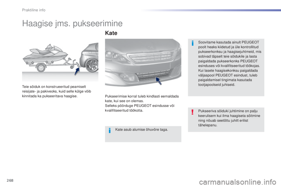 Peugeot 308 2015  Omaniku käsiraamat (in Estonian) 268
308_et_Chap07_info-pratiques_ed01-2015
Haagise jms. pukseerimine
Soovitame kasutada ainult PEUGEOT 
poolt heaks kiidetud ja üle kontrollitud 
pukseerkonksu ja haagisejuhtmeid, mis 
sobivad täpse