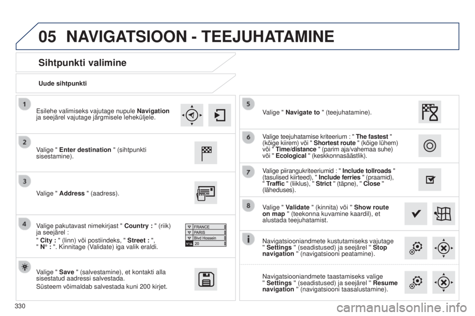 Peugeot 308 2015 Omaniku käsiraamat (in Estonian) 05
330Uude sihtpunkti
Sihtpunkti valimine
Valige " Enter destination " (sihtpunkti
sisestamine).
Valige " Save " (salvestamine), et kontakti alla
sisestatud aadressi salvestada.
Süs Peugeot 308 2015 Omaniku käsiraamat (in Estonian) 05
330Uude sihtpunkti
Sihtpunkti valimine
Valige " Enter destination " (sihtpunkti
sisestamine).
Valige " Save " (salvestamine), et kontakti alla
sisestatud aadressi salvestada.
Süs