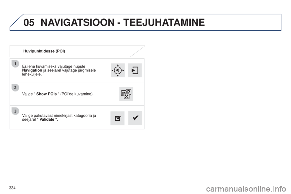 Peugeot 308 2015 Omaniku käsiraamat (in Estonian) 05
334Esilehe kuvamiseks vajutage nupule
Navigation ja seejärel vajutage järgmisele
leheküljele.
Valige pakutavast nimekirjast kategooria ja
seejärel '' Validate ''. Valige " Peugeot 308 2015 Omaniku käsiraamat (in Estonian) 05
334Esilehe kuvamiseks vajutage nupule
Navigation ja seejärel vajutage järgmisele
leheküljele.
Valige pakutavast nimekirjast kategooria ja
seejärel '' Validate ''. Valige "