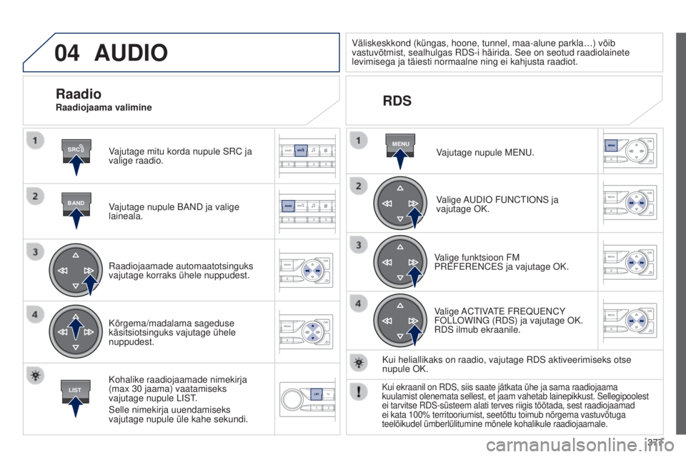 Peugeot 308 2015 Omaniku käsiraamat (in Estonian) 04
SRC
BAND
LIST
MENU
377
AUDIO
Vajutage mitu korda nupule SRC ja
valige raadio.
Vajutage nupule BAND ja valige
laineala.
Raadiojaamade automaatotsinguks
vajutage korraks ühele nuppudest.
Kõrgema Peugeot 308 2015 Omaniku käsiraamat (in Estonian) 04
SRC
BAND
LIST
MENU
377
AUDIO
Vajutage mitu korda nupule SRC ja
valige raadio.
Vajutage nupule BAND ja valige
laineala.
Raadiojaamade automaatotsinguks
vajutage korraks ühele nuppudest.
Kõrgema